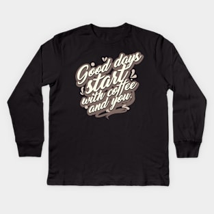 Good days Start with Coffee and You Kids Long Sleeve T-Shirt